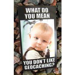 Meme Magnet - You Don't Like Geocaching?