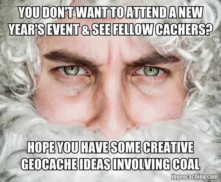 You do not want to attend a New Years event & see fellow cachers?  Hope you have some creative geocache ideas involving coal.